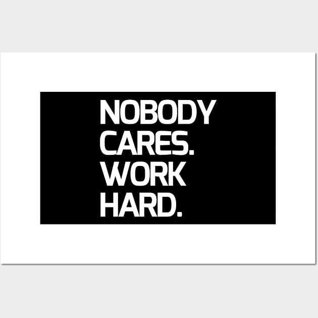 Nobody cares, work hard Wall Art by Word and Saying